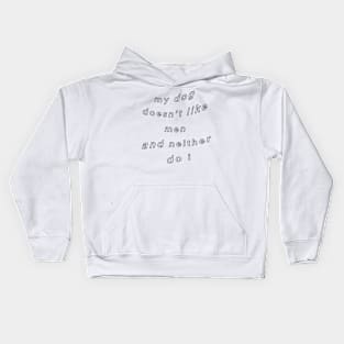 MY DOG DOESN’T LIKE MEN AND NEITHER DO I Kids Hoodie